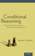 Conditional Reasoning: The Unruly Syntactics, Semantics, Thematics, and Pragmatics of "if"