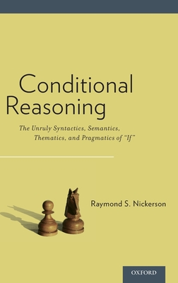 Conditional Reasoning: The Unruly Syntactics, Semantics, Thematics, and Pragmatics of "if" - Nickerson, Raymond