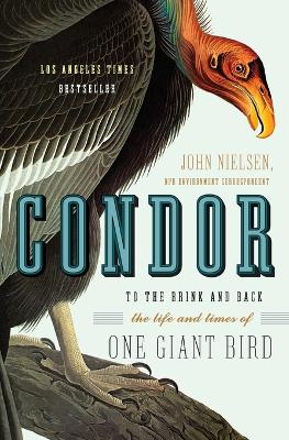 Condor: To the Brink and Back--The Life and Times of One Giant Bird - Nielsen, John