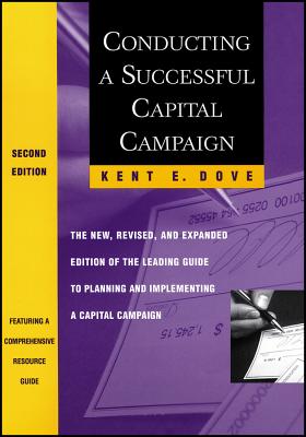 Conducting a Successful Capital Campaign: The New, Revised, and Expanded Edition of the Leading Guide to Planning and Implementing a Capital Campaign - Dove, Kent E