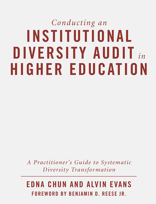 Conducting an Institutional Diversity Audit in Higher Education: A Practitioner's Guide to Systematic Diversity Transformation - Chun, Edna, and Evans, Alvin