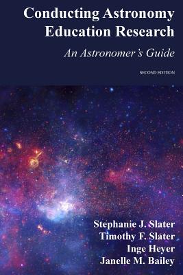 Conducting Astronomy Education Research: An Astronomer's Guide - Slater, Timothy F, Professor, and Heyer, Inge, and Bailey, Janelle M