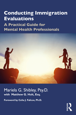 Conducting Immigration Evaluations: A Practical Guide for Mental Health Professionals - Shibley, Mariela G, and Holt, Matthew G