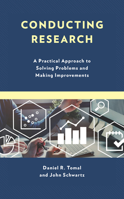 Conducting Research: A Practical Approach to Solving Problems and Making Improvements - Tomal, Daniel R, and Schwartz, John