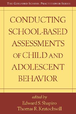 Conducting School-Based Assessments of Child and Adolescent Behavior - Shapiro, Edward S, PhD (Editor), and Kratochwill, Thomas R, PhD (Editor)