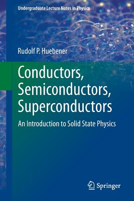 Conductors, Semiconductors, Superconductors: An Introduction to Solid State Physics - Huebener, Rudolf