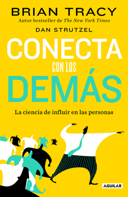 Conecta Con Los Dems. La Ciencia de Influir En Las Personas / The Science of in Fluence: How to Inspire Yourself... - Tracy, Brian, and Strutzel, Dan, and Escart?n Labarta, Marta (Translated by)