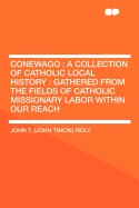 Conewago: A Collection of Catholic Local History: Gathered from the Fields of Catholic Missionary Labor Within Our Reach ...