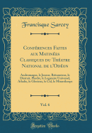 Conf?rences Faites Aux Matin?es Classiques Du Th?atre National de l'Od?on, Vol. 6: Andromaque, Le Joueur, Britannicus, Le Distrait, Phedre, Le Legataire Universel, Athalie, Le Glorieux, Le Cid, Le Misanthrope (Classic Reprint)