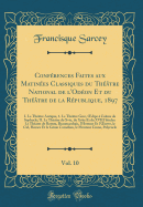 Conf?rences Faites Aux Matin?es Classiques Du Th??tre National de l'Od?on Et Du Th??tre de la R?publique, 1897, Vol. 10: I. Le Th??tre Antique, 1. Le Th??tre Grec, Oedipe ? Colone de Sophocle; II. Le Th??tre Du Xvie, Du Xviie Et Du XVIII Si