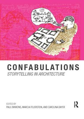 Confabulations : Storytelling in Architecture - Emmons, Paul, and Feuerstein, Marcia F., and Dayer, Carolina