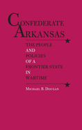 Confederate Arkansas: The People and Policies of a Frontier State in Wartime