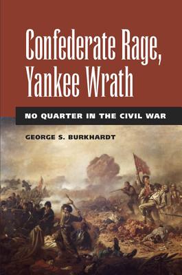 Confederate Rage, Yankee Wrath: No Quarter in the Civil War - Burkhardt, George S