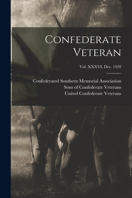 Confederate Veteran; Vol. XXXVI, Dec. 1928 - Confederated Southern Memorial Associ (Creator), and Sons of Confederate Veterans (Organiz (Creator), and United Confederate...