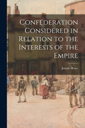 Confederation considered in relation to the interests of the empire