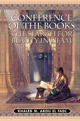 Conference of the Books: The Search for Beauty in Islam - Abou El Fadl, Khaled M