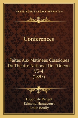 Conferences: Faites Aux Matinees Classiques Du Theatre National de L'Odeon V3-4 (1897) - Parigot, Hippolyte, and Haraucourt, Edmond, and Boully, Emile