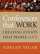 Conferences That Work: Creating Events That People Love