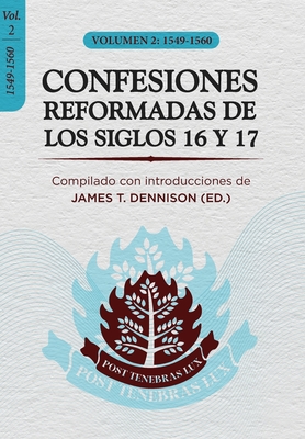 Confesiones Reformadas de los Siglos 16 y 17 - Volumen 2: 1549-1560 - Vargas, Yarom (Translated by), and Dennison, James T, Jr.