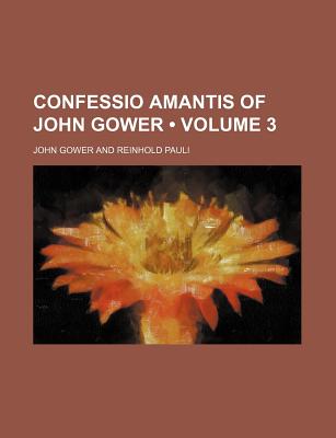 Confessio Amantis of John Gower... Volume 3 - Gower, John (Creator)