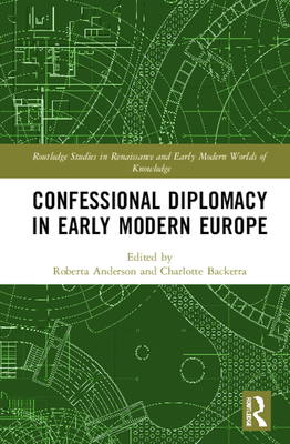 Confessional Diplomacy in Early Modern Europe - Anderson, Roberta (Editor), and Backerra, Charlotte (Editor)