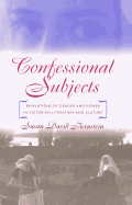 Confessional Subjects: Revelations of Gender and Power in Victorian Literature and Culture
