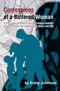 Confessions of a Battered Woman: A True Story of How an Abused Woman Devised a Plan to Leave Her Batterer and Start a New Life