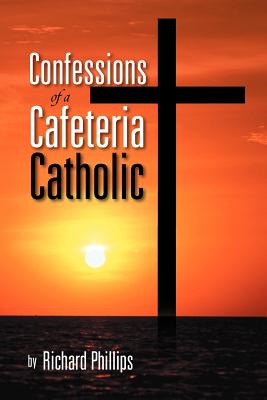 Confessions of a Cafeteria Catholic - Phillips, Richard