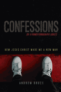 Confessions of a Former Pornography Addict: How Jesus Christ Made Me a New Man