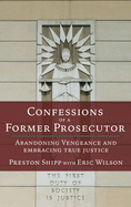 Confessions of a Former Prosecutor: Abandoning Vengeance and Embracing True Justice