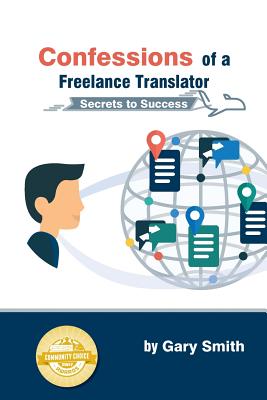 Confessions of a Freelance Translator: Secrets to Success - Smith, Gary, Professor