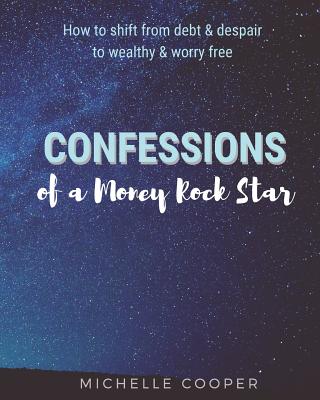 Confessions of a Money Rock Star: Learn the Secrets of Creating Your Own Abundance - Cooper, Michelle