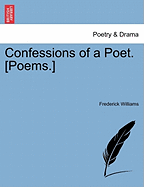 Confessions of a Poet. [Poems.]