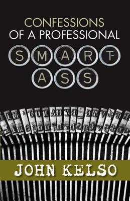 Confessions of a Professional Smart-Ass - Kelso, John, and Brill, Larry (Editor)