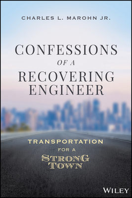 Confessions of a Recovering Engineer: Transportation for a Strong Town - Marohn, Charles L