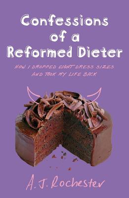 Confessions of a Reformed Dieter - Rochester, A J