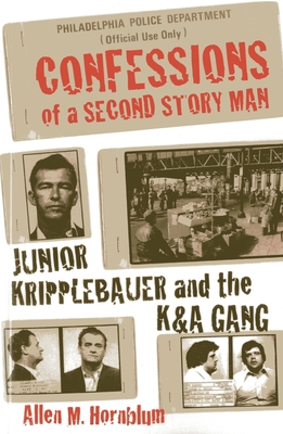 Confessions of a Second Story Man: Junior Kripplebauer and the K & a Gang - Hornblum, Allen M