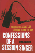 Confessions of a Session Singer: Scandalous Secrets of Success Behind the MIC