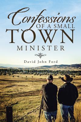 Confessions of a Small Town Minister - Ford, David John