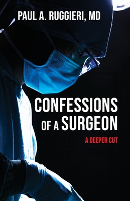 Confessions of a Surgeon: A Deeper Cut - Ruggieri, Paul A, MD