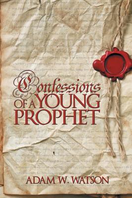 Confessions of a Young Prophet - Watson, Adam W