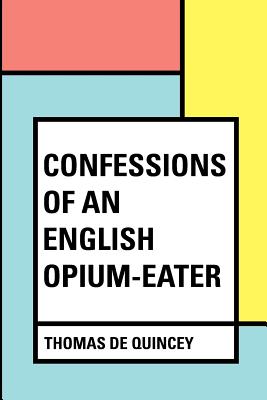 Confessions of an English Opium-Eater - De Quincey, Thomas