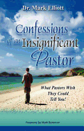 Confessions of an Insignificant Pastor: What Pastors Wish They Could Tell You!