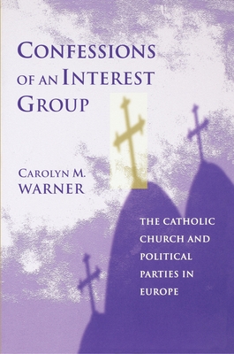Confessions of an Interest Group: The Catholic Church and Political Parties in Europe - Warner, Carolyn M