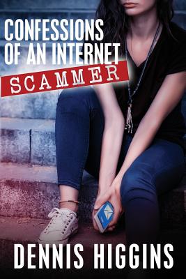 Confessions of an Internet Scammer - Higgins, Dennis