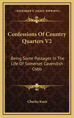 Confessions of Country Quarters V2: Being Some Passages in the Life of Somerset Cavendish Cobb - Knox, Charles