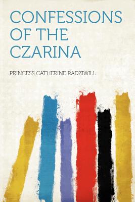 Confessions of the Czarina - Radziwill, Princess Catherine (Creator)