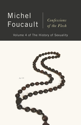 Confessions of the Flesh: The History of Sexuality, Volume 4 - Foucault, Michel, and Hurley, Robert (Translated by), and Gros, Frederic (Editor)