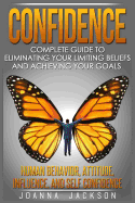 Confidence: Complete Guide to Eliminating Your Limiting Beliefs and Achieving Your Goals - Human Behavior, Attitude, Influence, and Self Confidence