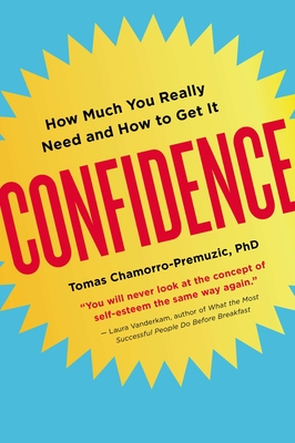 Confidence: How Much You Really Need and How to Get It - Chamorro-Premuzic, Tomas